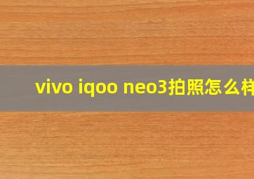 vivo iqoo neo3拍照怎么样